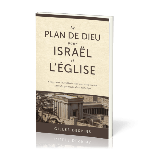 Plan de Dieu pour Israël et l'Église (Le) - Comprendre la prophétie selon une interprétation...