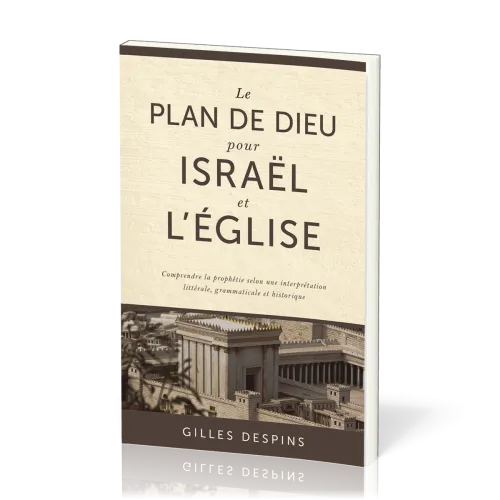 Plan de Dieu pour Israël et l'Église (Le) - Comprendre la prophétie selon une interprétation...