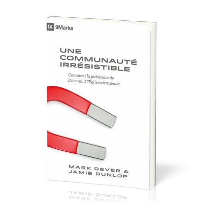 Une communauté irrésistible - Comment la puissance de Dieu rend l'Église attrayante [coll. 9Marks]