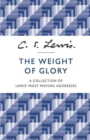 The Weight of Glory - A Collection of Lewis' Most Moving Addresses