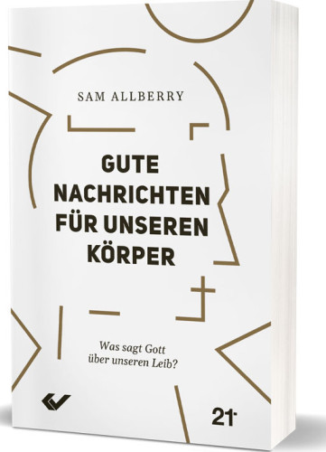 Gute Nachrichten für unseren Körper - Was sagt Gott über unseren Leib?