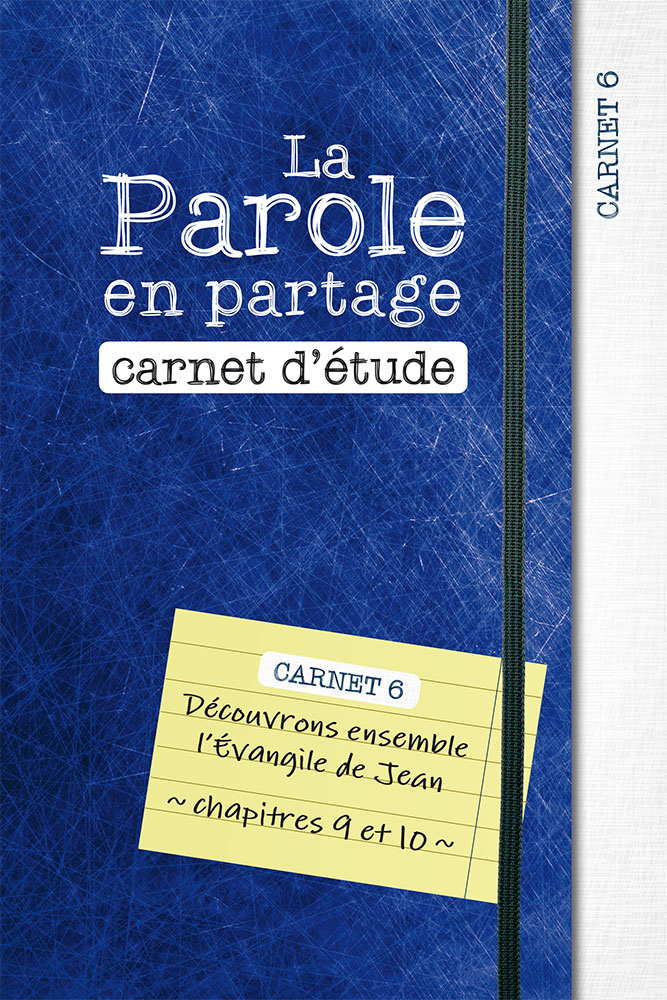 Parole en partage. Carnet d’étude 6 (La) - Découvrons ensemble l’Évangile de Jean, chapitres 9 et 10