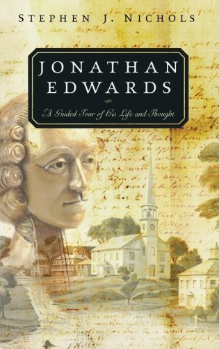 Jonathan Edwards - A Guided Tour of his Life and Thought