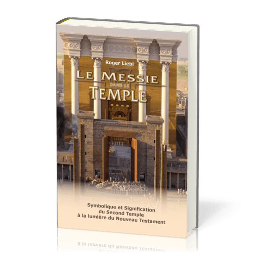 Messie dans le temple (Le) - Symbolique et signification du Second Temple à la lumière du Nouveau...