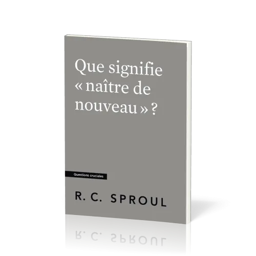 Que signifie « naître de nouveau » ? - [Questions cruciales]