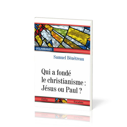 Qui a fondé le christianisme: Jésus ou Paul ? - [collection Éclairages 03]