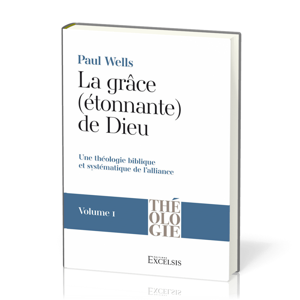 Grâce (étonnante) de Dieu. Volume 1 (La) - Une théologie biblique et systématique de l’alliance...