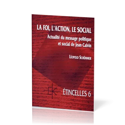 Foi, l'action, le social  (La) - Actualité du message politique et social de Jean Calvin - Série...