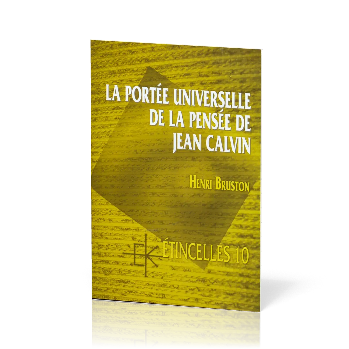 Portée universelle de la pensée de Jean Calvin (La) - Série: Étincelles 10
