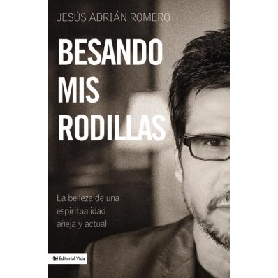 Besando mis rodillas -  La belleza de una espiritualidad añeja y actual