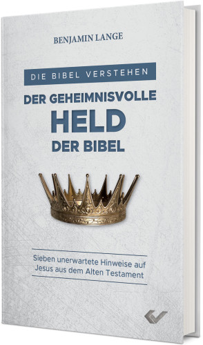 Der geheimnisvolle Held der Bibel - Sieben unerwartete Hinweise auf Jesus aus dem Alten Testament