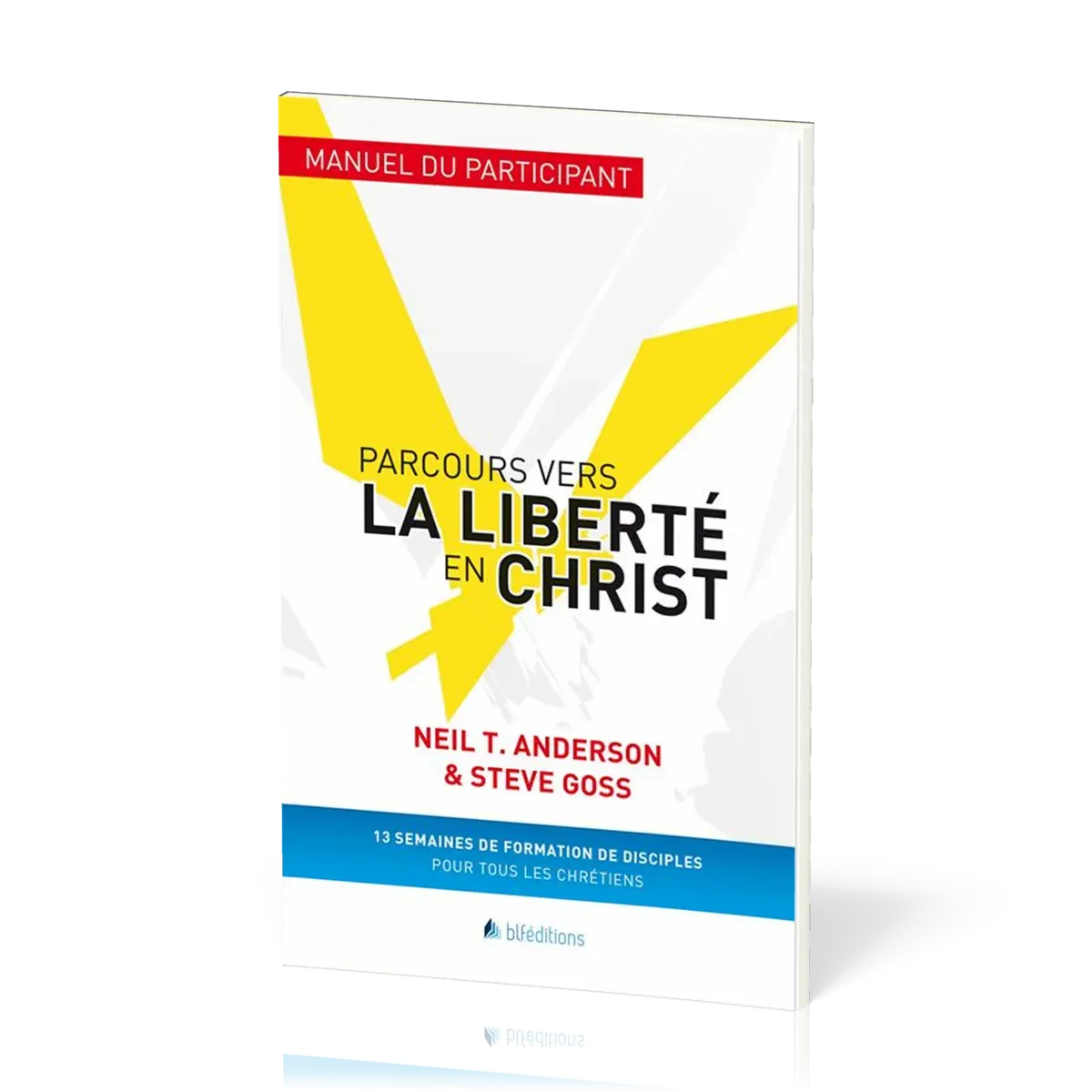 Parcours vers la liberté en Christ, manuel du participant - 13 semaines de formation de disciples...