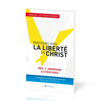 Parcours vers la liberté en Christ, manuel du participant - 13 semaines de formation de disciples...