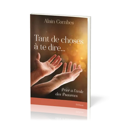 Tant de choses à te dire… - Prier à l’école des Psaumes