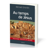 Au temps de Jésus - Hommes, histoire et société