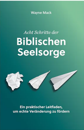 Acht Schritte der Biblischen Seelsorge - Ein praktischer Leitfaden, um echte Veränderung zu fördern