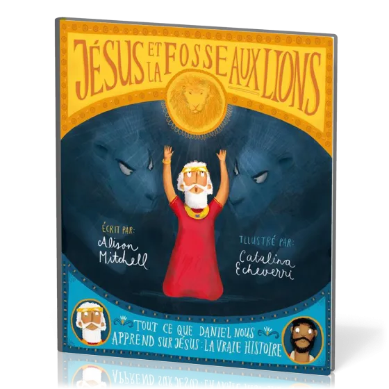 Jésus et la fosse aux lions - Tout ce que Daniel nous apprend sur Jésus : la vraie histoire