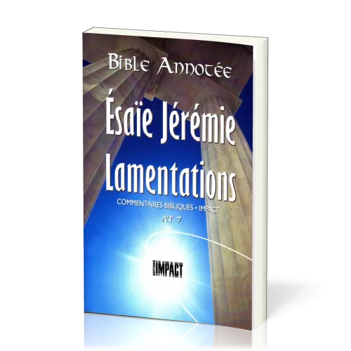 Ésaïe, Jérémie, Lamentations - Bible annotée - Commentaires bibliques Impact AT 7