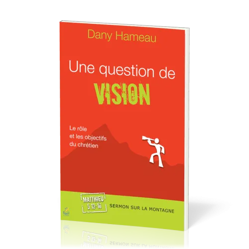 Une question de vision  - Le rôle et les objectifs du chrétien - Matthieu 5:13-16 [Sermon sur la...
