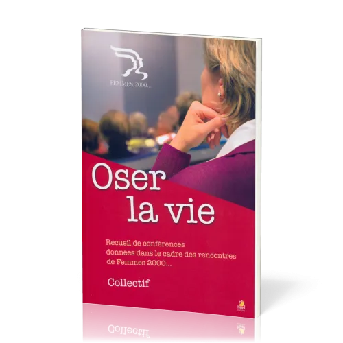 Oser la vie - Recueil de conférences données dans le cadre des rencontres de femmes 2000