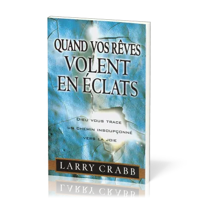 Quand vos rêves volent en éclats - Dieu vous trace un chemin insoupconné vers la joie