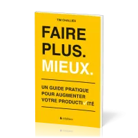 Faire plus. Mieux. - Un guide pratique pour augmenter votre productivité