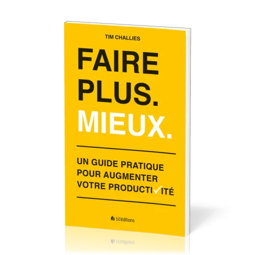 Faire plus. Mieux. - Un guide pratique pour augmenter votre productivité