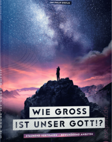 Wie gross ist unser Gott!? - Staunend vertrauen - bewundernd anbeten