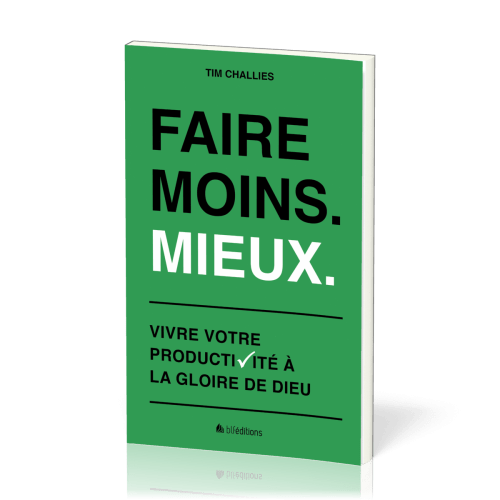 Faire moins. Mieux - Vivre votre productivité à la gloire de Dieu